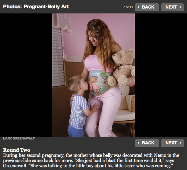 Round Two During her second pregnancy, the mother whose belly was decorated with Nemo in the previous slide came back for more. "She just had a blast the first time we did it," says Greenawalt. "She was talking to the little boy about his little sister who was coming."